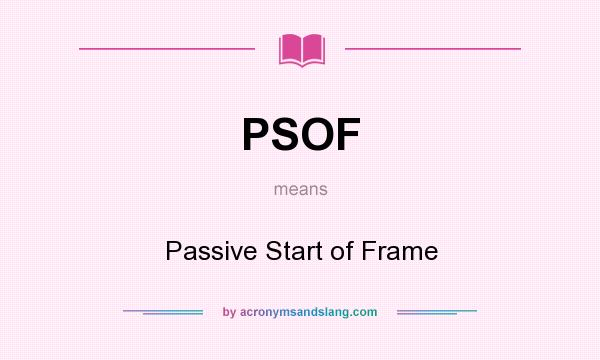 What does PSOF mean? It stands for Passive Start of Frame