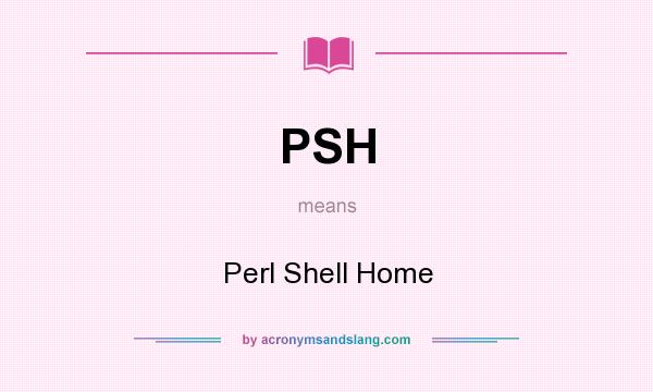 What does PSH mean? It stands for Perl Shell Home