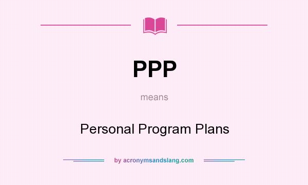 What does PPP mean? It stands for Personal Program Plans