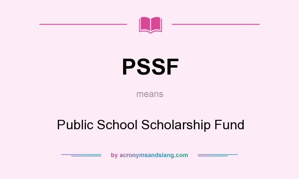 What does PSSF mean? It stands for Public School Scholarship Fund