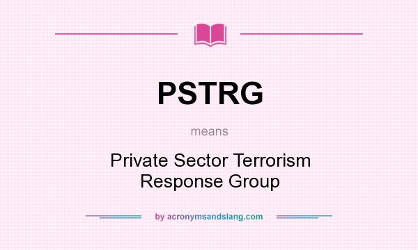 What does PSTRG mean? It stands for Private Sector Terrorism Response Group