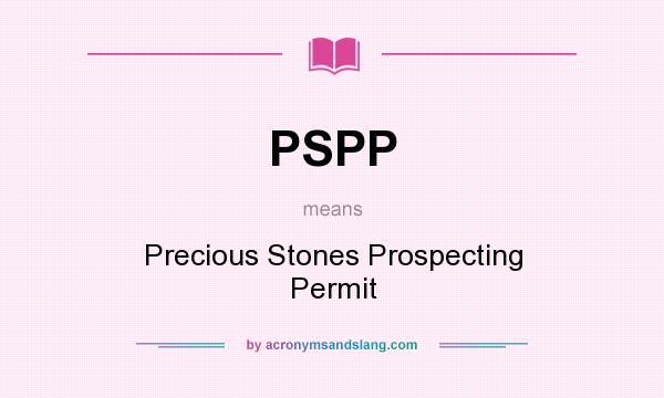 What does PSPP mean? It stands for Precious Stones Prospecting Permit