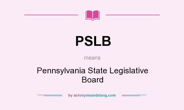 What does PSLB mean? It stands for Pennsylvania State Legislative Board