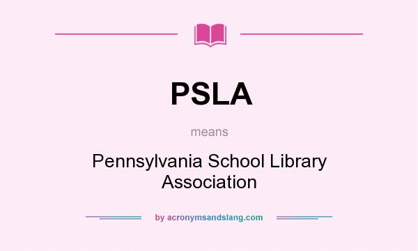 What does PSLA mean? It stands for Pennsylvania School Library Association