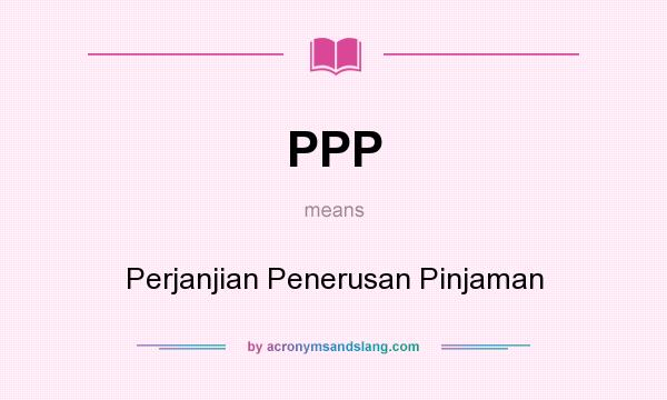 What does PPP mean? It stands for Perjanjian Penerusan Pinjaman