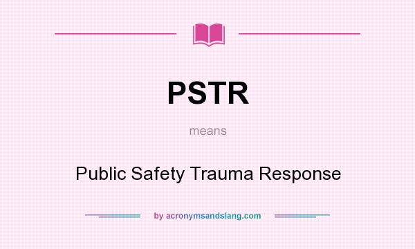 What does PSTR mean? It stands for Public Safety Trauma Response