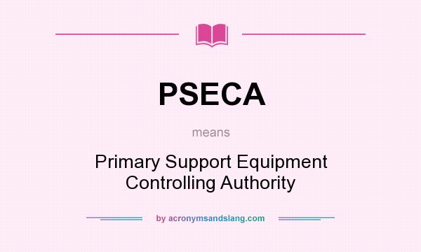 What does PSECA mean? It stands for Primary Support Equipment Controlling Authority