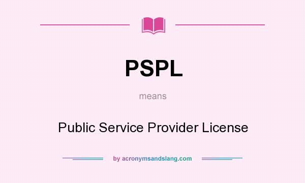 What does PSPL mean? It stands for Public Service Provider License