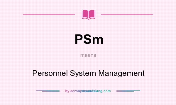 What does PSm mean? It stands for Personnel System Management