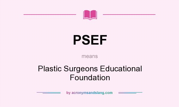 What does PSEF mean? It stands for Plastic Surgeons Educational Foundation