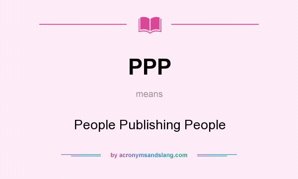 What does PPP mean? It stands for People Publishing People