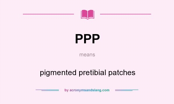 What does PPP mean? It stands for pigmented pretibial patches