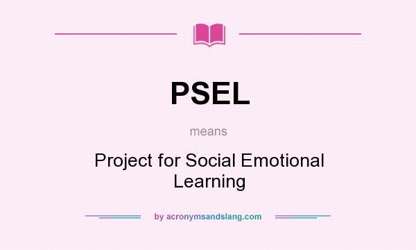 What does PSEL mean? It stands for Project for Social Emotional Learning