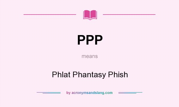 What does PPP mean? It stands for Phlat Phantasy Phish