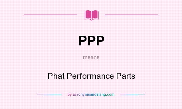 What does PPP mean? It stands for Phat Performance Parts