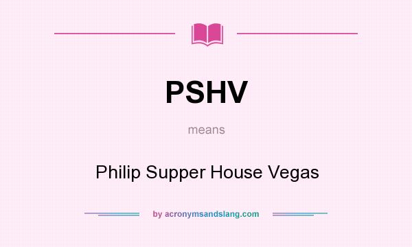 What does PSHV mean? It stands for Philip Supper House Vegas