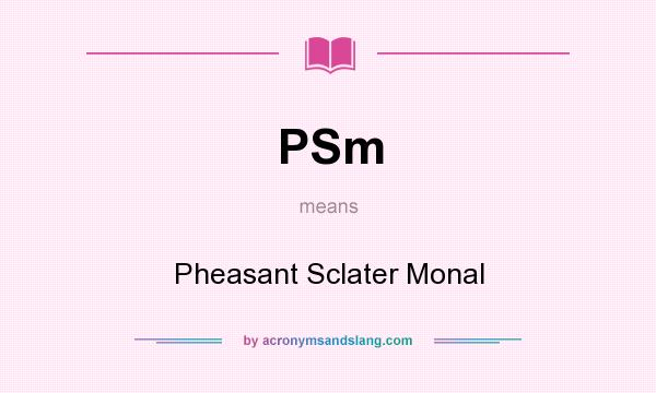 What does PSm mean? It stands for Pheasant Sclater Monal