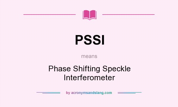 What does PSSI mean? It stands for Phase Shifting Speckle Interferometer