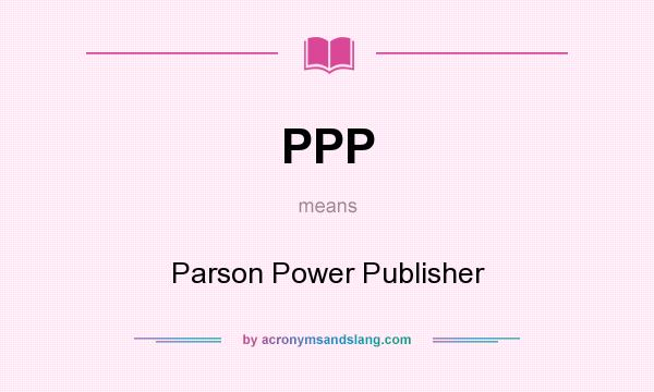 What does PPP mean? It stands for Parson Power Publisher
