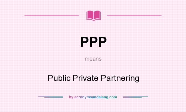 What does PPP mean? It stands for Public Private Partnering