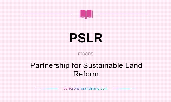 What does PSLR mean? It stands for Partnership for Sustainable Land Reform