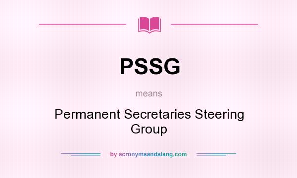 What does PSSG mean? It stands for Permanent Secretaries Steering Group
