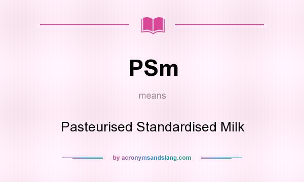 What does PSm mean? It stands for Pasteurised Standardised Milk
