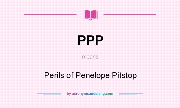 What does PPP mean? It stands for Perils of Penelope Pitstop
