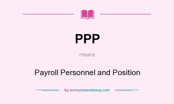 What does PPP mean? It stands for Payroll Personnel and Position