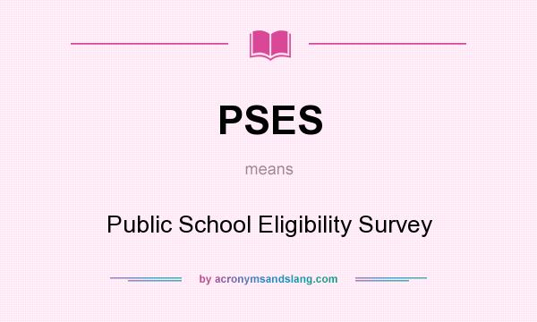 What does PSES mean? It stands for Public School Eligibility Survey