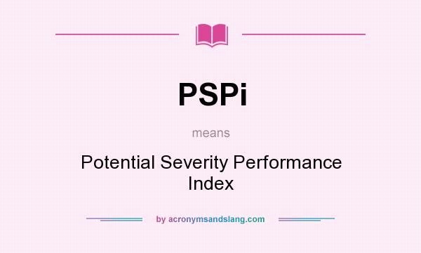 What does PSPi mean? It stands for Potential Severity Performance Index