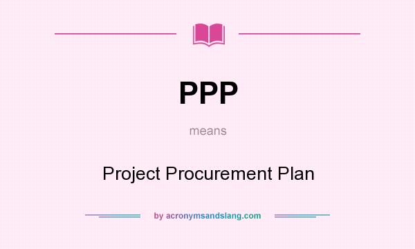 What does PPP mean? It stands for Project Procurement Plan
