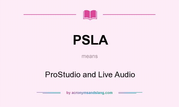 What does PSLA mean? It stands for ProStudio and Live Audio