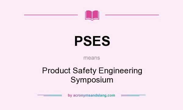 What does PSES mean? It stands for Product Safety Engineering Symposium