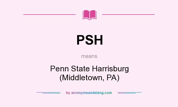 What does PSH mean? It stands for Penn State Harrisburg (Middletown, PA)