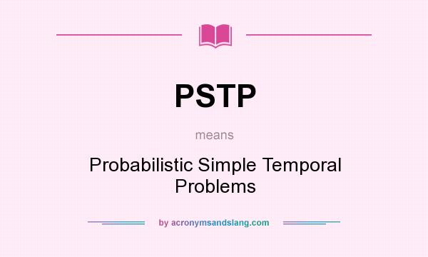 What does PSTP mean? It stands for Probabilistic Simple Temporal Problems