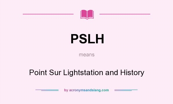 What does PSLH mean? It stands for Point Sur Lightstation and History