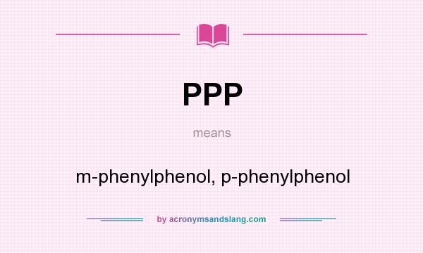 What does PPP mean? It stands for m-phenylphenol, p-phenylphenol