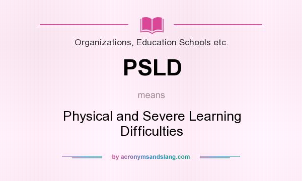 What does PSLD mean? It stands for Physical and Severe Learning Difficulties
