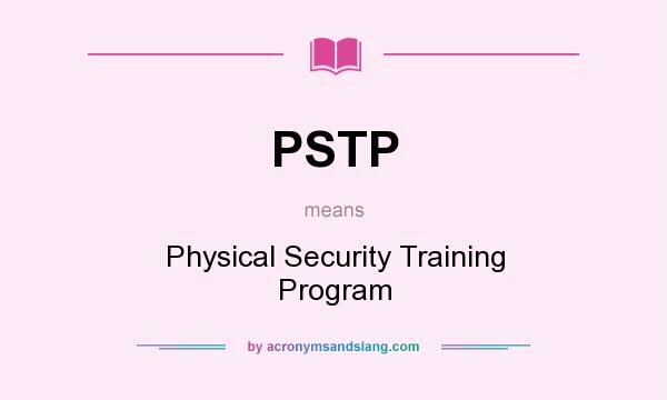 What does PSTP mean? It stands for Physical Security Training Program