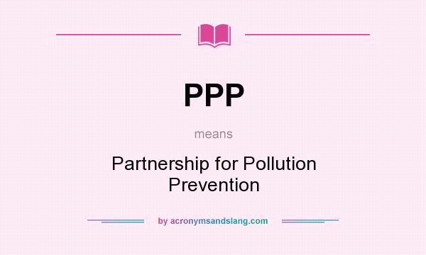 What does PPP mean? It stands for Partnership for Pollution Prevention