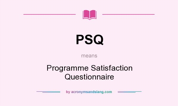 What does PSQ mean? It stands for Programme Satisfaction Questionnaire