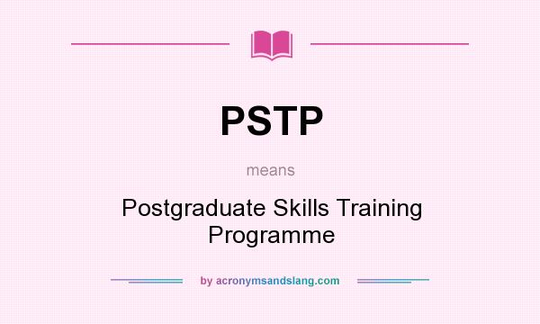 What does PSTP mean? It stands for Postgraduate Skills Training Programme