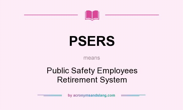 What does PSERS mean? It stands for Public Safety Employees Retirement System