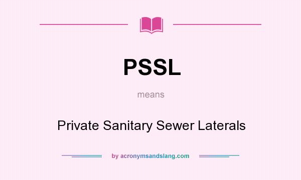 What does PSSL mean? It stands for Private Sanitary Sewer Laterals