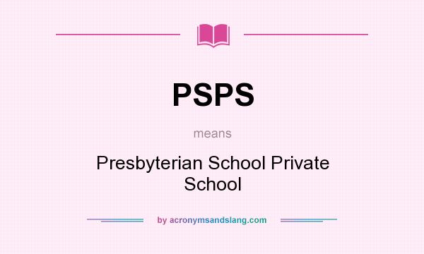 What does PSPS mean? It stands for Presbyterian School Private School