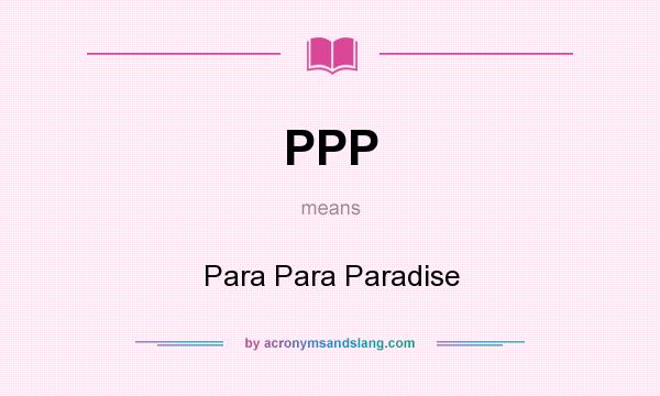 What does PPP mean? It stands for Para Para Paradise