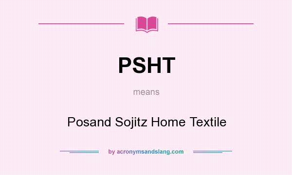 What does PSHT mean? It stands for Posand Sojitz Home Textile