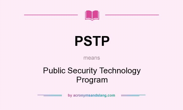 What does PSTP mean? It stands for Public Security Technology Program