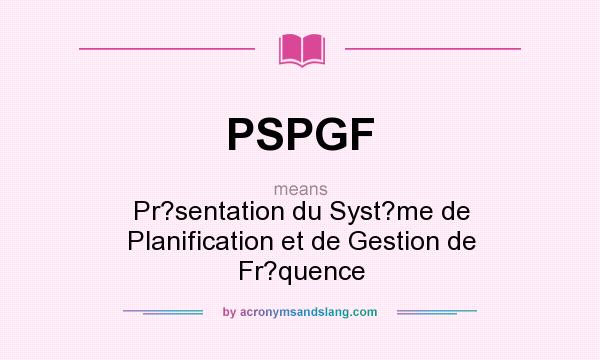 What does PSPGF mean? It stands for Pr?sentation du Syst?me de Planification et de Gestion de Fr?quence